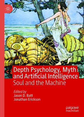 Depth Psychology, Myth and Artificial Intelligence: Soul and the Machine by Batt, Jason D.
