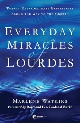 Everyday Miracles of Lourdes 2nd Edition: Twenty Extraordinary Experiences Along the Way to the Grotto by Watkins, Marlene