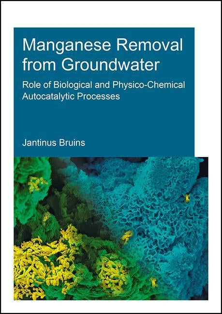 Manganese Removal from Groundwater: Role of Biological and Physico-Chemical Autocatalytic Processes by Bruins, J. H.