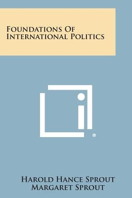 Foundations of International Politics by Sprout, Harold Hance