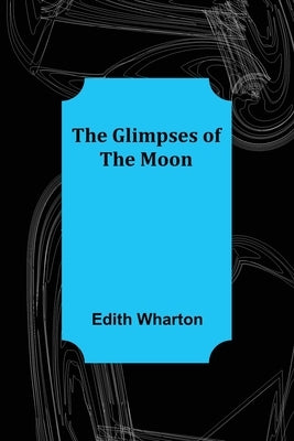 The Glimpses of the Moon by Wharton, Edith