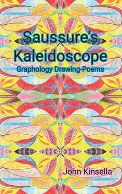 Saussure's Kaleidoscope: Graphology Drawing-Poems by Kinsella, John