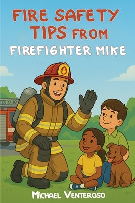 Fire Safety Tips from Firefighter Mike by Venteroso, Michael