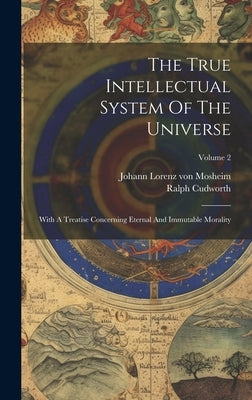 The True Intellectual System Of The Universe: With A Treatise Concerning Eternal And Immutable Morality; Volume 2 by Cudworth, Ralph