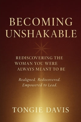 Becoming Unshakable: Rediscovering The Woman You Were Always Meant To Be by Davis, Tongie