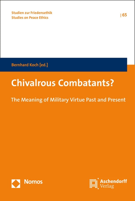 Chivalrous Combatants?: The Meaning of Military Virtue Past and Present by Koch, Bernhard