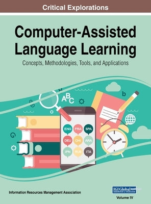 Computer-Assisted Language Learning: Concepts, Methodologies, Tools, and Applications, VOL 4 by Management Association, Information Reso