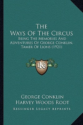 The Ways Of The Circus: Being The Memories And Adventures Of George Conklin, Tamer Of Lions (1921) by Conklin, George