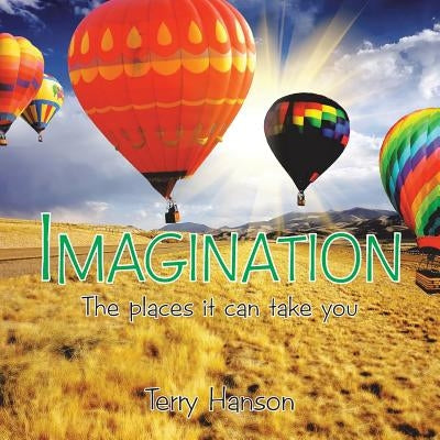 Imagination: The places it can take you by Hanson, Terry