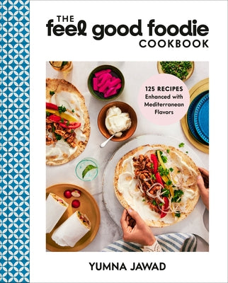 The Feel Good Foodie Cookbook: 125 Recipes Enhanced with Mediterranean Flavors by Jawad, Yumna