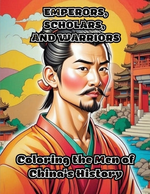 Emperors, Scholars, and Warriors: Coloring the Men of China's History by Colorzen