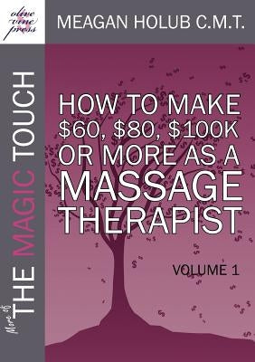 More of the Magic Touch: How to Make $60, $80, $100,000 or More as a Massage Therapist: Volume 1 by Holub, Meagan