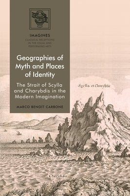 Geographies of Myth and Places of Identity: The Strait of Scylla and Charybdis in the Modern Imagination by Carbone, Marco Benoît
