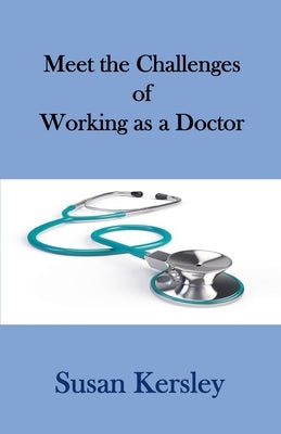 Meet the Challenges of Working as a Doctor by Kersley, Susan