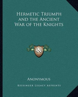 Hermetic Triumph and the Ancient War of the Knights by Anonymous