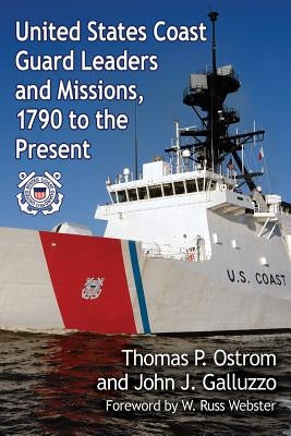 United States Coast Guard Leaders and Missions, 1790 to the Present by Ostrom, Thomas P.