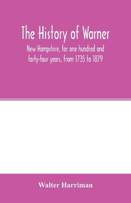 The history of Warner, New Hampshire, for one hundred and forty-four years, from 1735 to 1879 by Harriman, Walter
