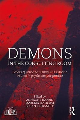 Demons in the Consulting Room: Echoes of Genocide, Slavery and Extreme Trauma in Psychoanalytic Practice by Harris, Adrienne
