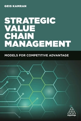 Strategic Value Chain Management: Models for Competitive Advantage by Kamran, Qeis