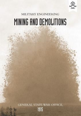 Military Engineering Mining and Demolitions (General Staff, 1915) by The War Office