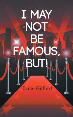 I May Not Be Famous, But! by Gifford, Ernie