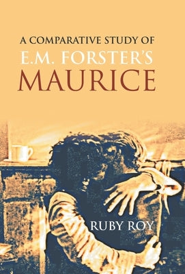 A Comparative Study of E.M. Forster's Maurice by Roy, Ruby