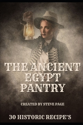 The Ancient Egypt Pantry: 30 Historic Recipe's by Page, Steve