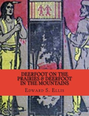 Deerfoot on the Prairies & Deerfoot in the Mountains by Ellis, Edward S.