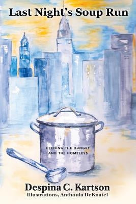 Last Night's Soup Run: Feeding the Hungry and the Homeless by Deknatel, Anthoula