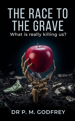 The Race to the Grave: What is really Killing Us? by Godfrey, P. M.
