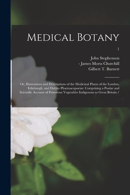 Medical Botany; or, Illustrations and Descriptions of the Medicinal Plants of the London, Edinburgh, and Dublin Pharmacopoeias: Comprising a Poular an by Stephenson, John 1790-1864