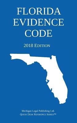 Florida Evidence Code; 2018 Edition by Michigan Legal Publishing Ltd