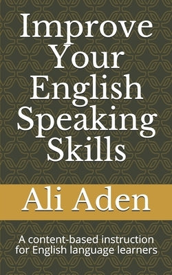 Improve Your English Speaking Skills: A content-based instruction for English language learners by Aden, Ali