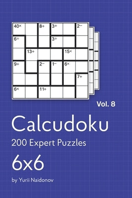 Calcudoku: 200 Expert Puzzles 6x6 vol. 8 by Naidonov, Yurii