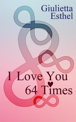 I Love You 64 Times: Poetry Collection by Esthel, Giulietta