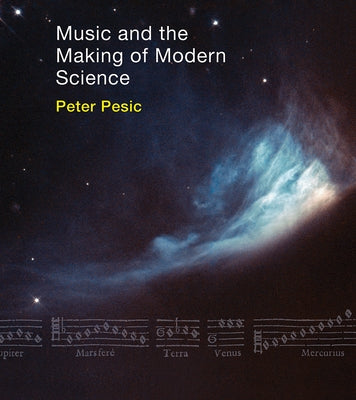 Music and the Making of Modern Science by Pesic, Peter