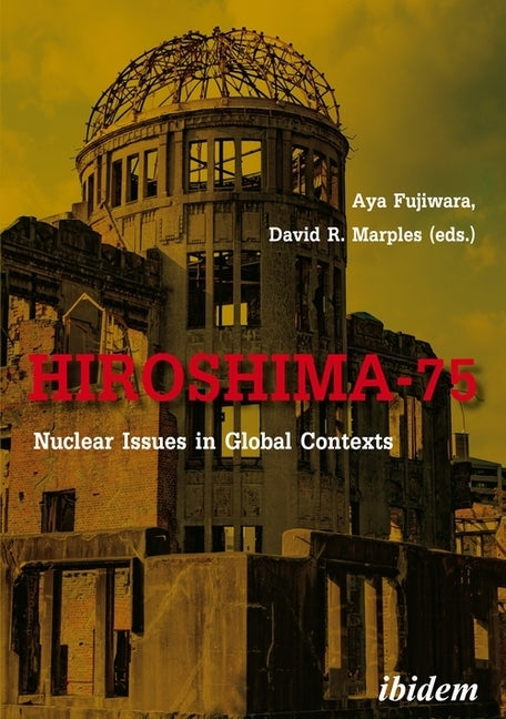 Hiroshima-75: Nuclear Issues in Global Contexts by Marples, David