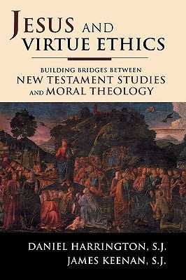 Jesus and Virtue Ethics: Building Bridges between New Testament Studies and Moral Theology by Harrington, Sj Daniel