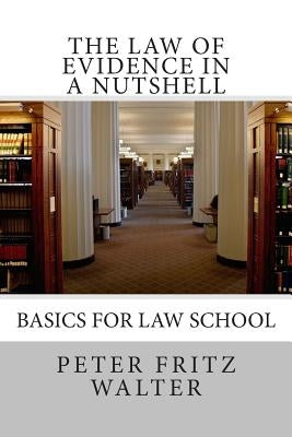 The Law of Evidence in a Nutshell: Basics for Law School by Walter, Peter Fritz