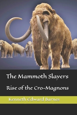 The Mammoth Slayers: Rise of the Cro-Magnons by Barnes, Kenneth Edward