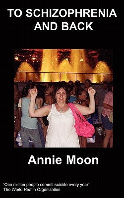 To Schizophrenia and Back by Moon, Annie