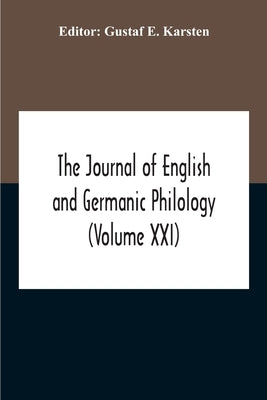 The Journal Of English And Germanic Philology (Volume Xxi) by E. Karsten, Gustaf