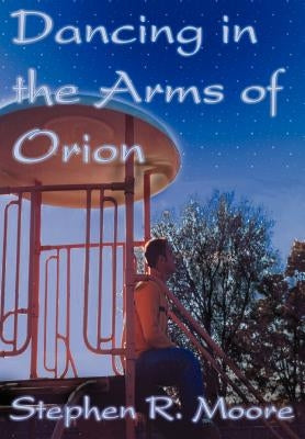 Dancing in the Arms of Orion by Moore, Stephen R.