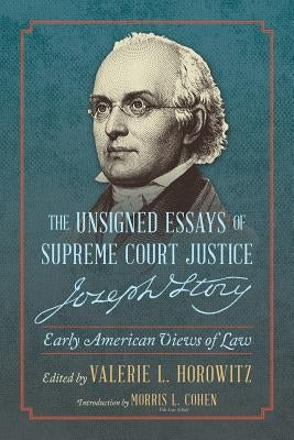 The Unsigned Essays of Supreme Court Justice Joseph Story: Early American Views of Law by Horowitz, Valerie L.