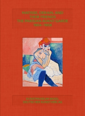Matisse, Derain and Friends: Paris Avant-Garde 1904-1908 by 