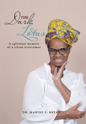The Dark Lotus: A Spiritual Memoir of a Silent Overcomer by Bryan, Marine E.
