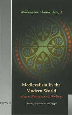 Medievalism in the Modern World: Essays in Honour of Leslie Workman by Utz, Richard