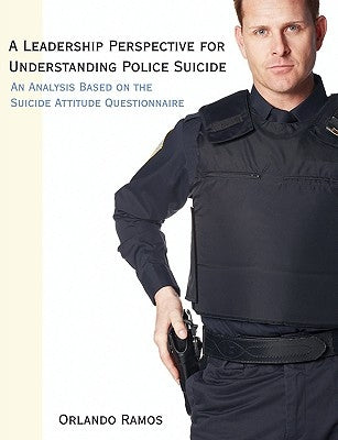 A Leadership Perspective for Understanding Police Suicide: An Analysis Based on the Suicide Attitude Questionnaire by Ramos, Orlando