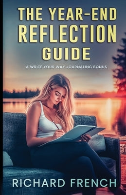 The Year End Reflection Guide: A Write Your Way Journaling Bonus by French, Richard
