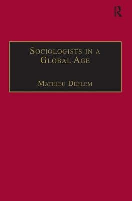 Sociologists in a Global Age: Biographical Perspectives by Deflem, Mathieu
